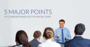 5 MAJOR POINTS TO CONSIDER WHEN OUTSOURCING SMSF